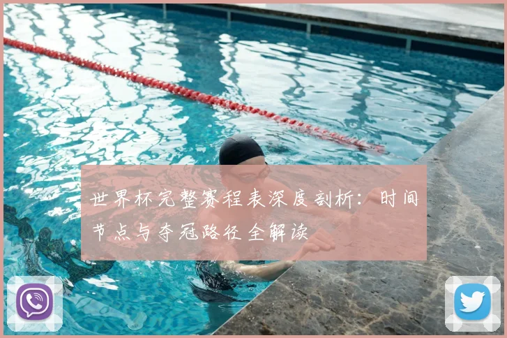 世界杯完整赛程表深度剖析：时间节点与夺冠路径全解读