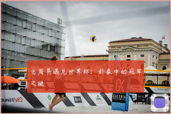 当周易遇见世界杯：卦象中的冠军之谜