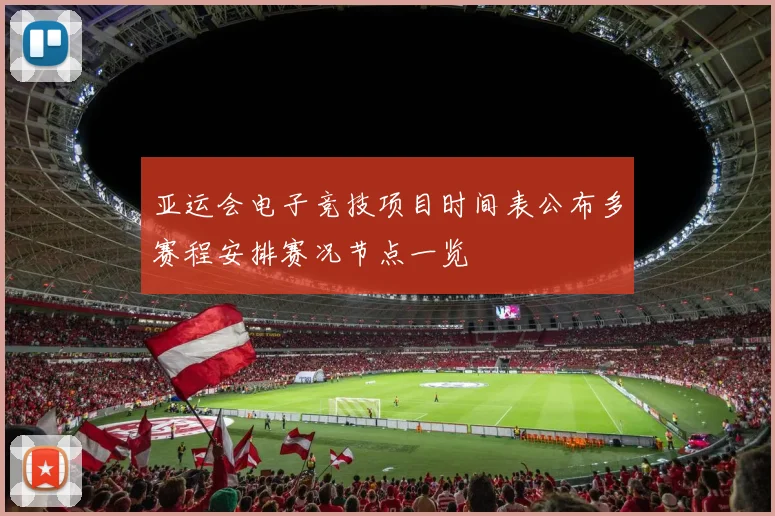 亚运会电子竞技项目时间表公布多赛程安排赛况节点一览