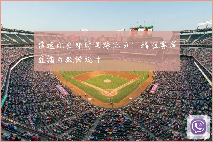 雷速比分即时足球比分：精准赛事直播与数据统计