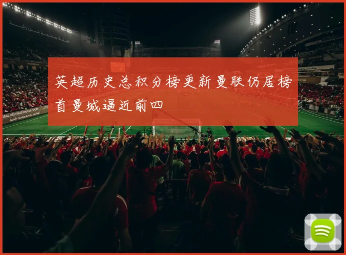 英超历史总积分榜更新曼联仍居榜首曼城逼近前四