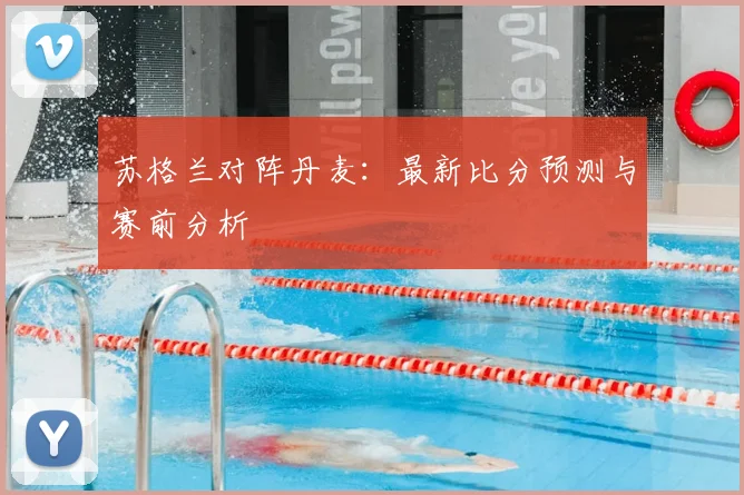 苏格兰对阵丹麦:最新比分预测与赛前分析