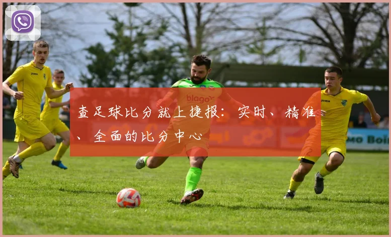 查足球比分就上捷报：实时、精准、全面的比分中心