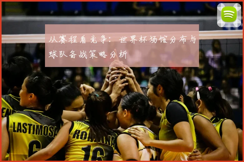 从赛程看竞争：世界杯场馆分布与球队备战策略分析