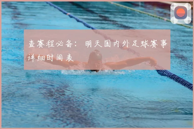 查赛程必备：明天国内外足球赛事详细时间表