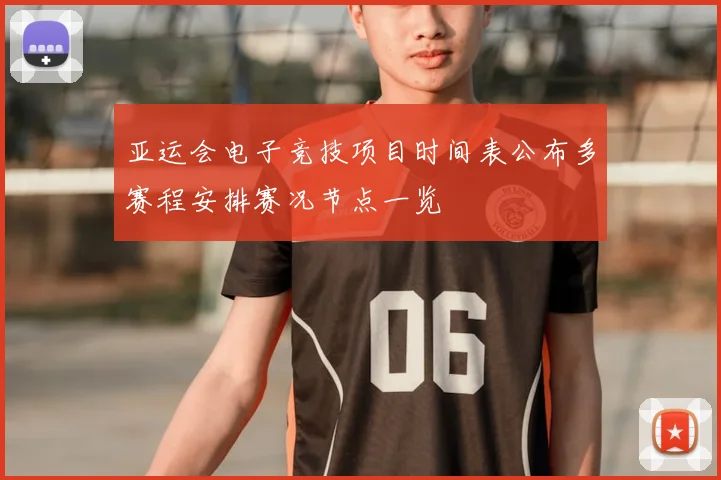 亚运会电子竞技项目时间表公布多赛程安排赛况节点一览