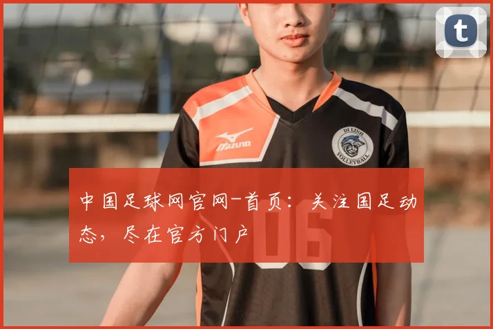 中国足球网官网-首页：关注国足动态，尽在官方门户