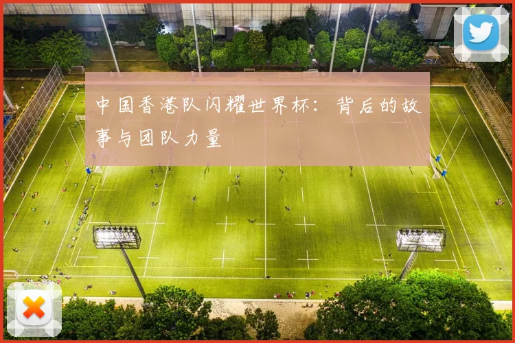 中国香港队闪耀世界杯：背后的故事与团队力量
