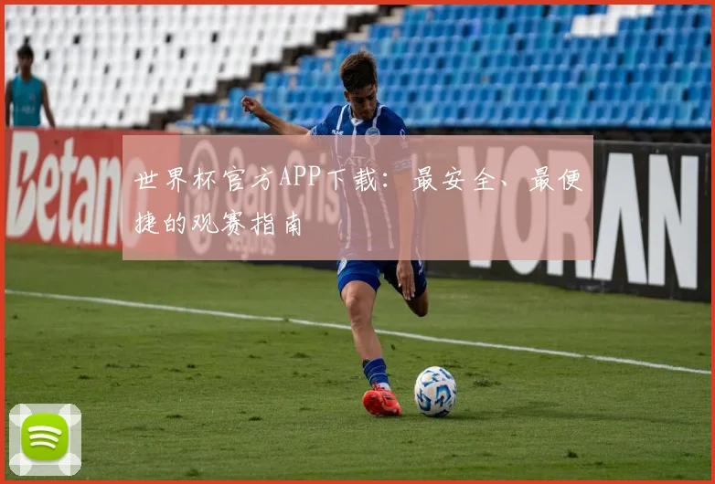 世界杯官方APP下载：最安全、最便捷的观赛指南